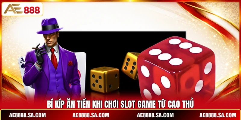 Bí kíp ăn tiền khi chơi slot game từ cao thủ