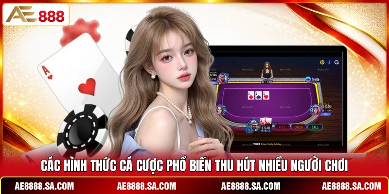 Các hình thức cá cược phổ biến thu hút nhiều người chơi