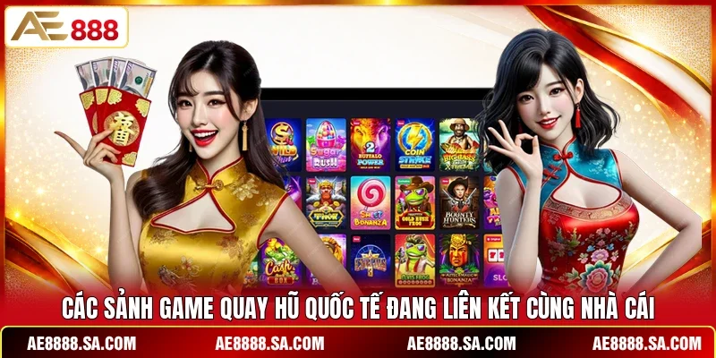Các sảnh game quay hũ quốc tế đang liên kết cùng nhà cái