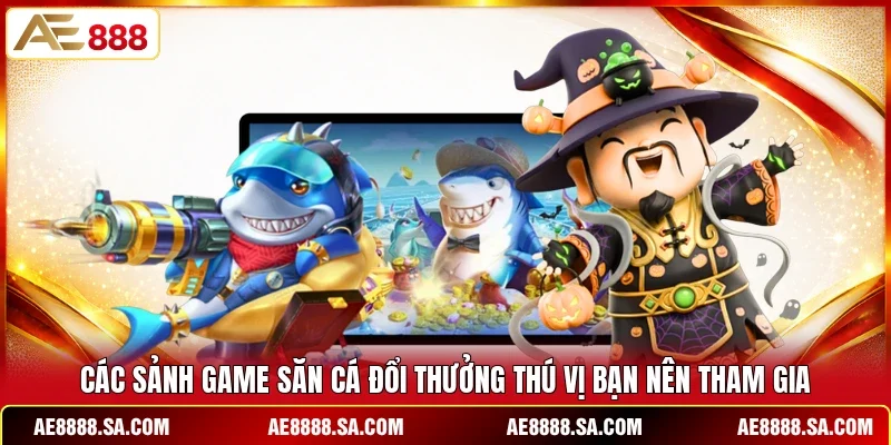 Các sảnh game săn cá đổi thưởng thú vị bạn nên tham gia