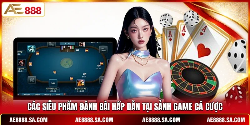Các siêu phẩm đánh bài hấp dẫn tại sảnh game cá cược
