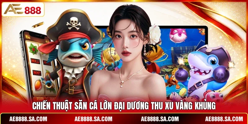 Chiến thuật săn cá lớn đại dương thu xu vàng khủng