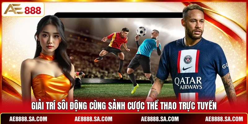 Giải trí sôi động cùng sảnh cược thể thao trực tuyến