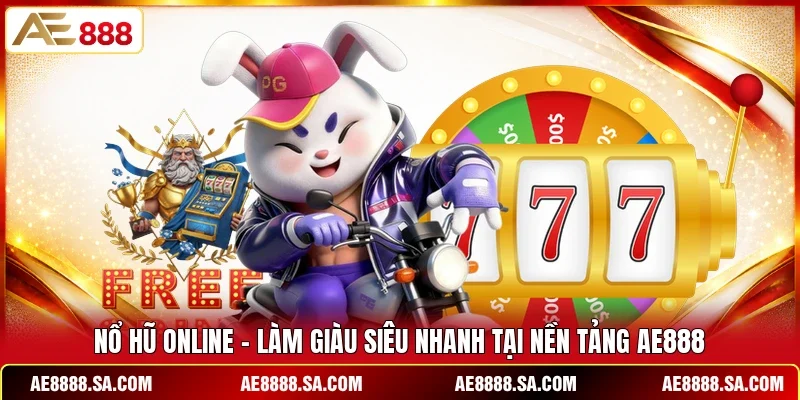 Nổ Hũ Online – Làm Giàu Siêu Nhanh Tại Nền Tảng AE888