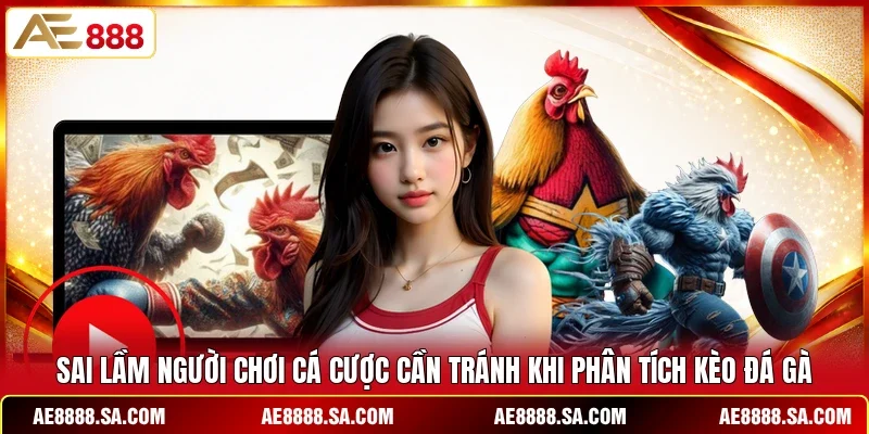 Sai lầm người chơi cá cược cần tránh khi phân tích kèo đá gà