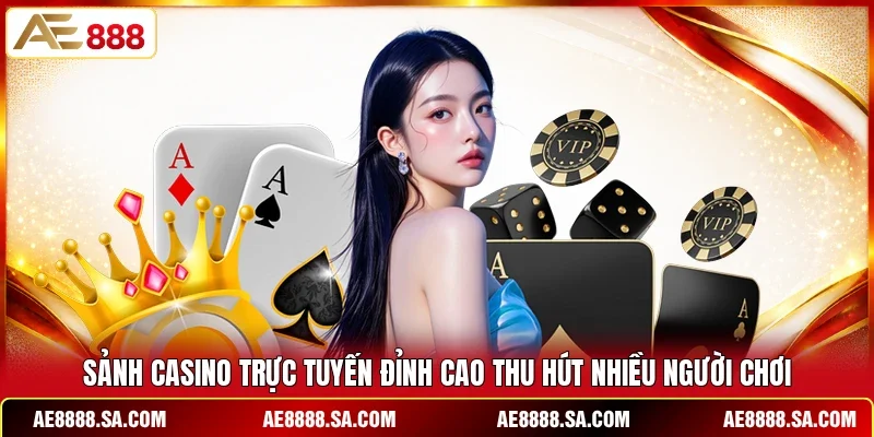 Sảnh casino trực tuyến đỉnh cao thu hút nhiều người chơi