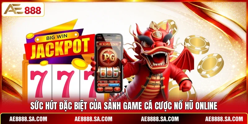 Sức hút đặc biệt của sảnh game cá cược nổ hũ online