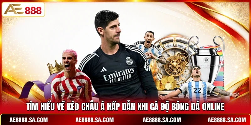 Tìm hiểu về kèo Châu Á hấp dẫn khi cá độ bóng đá online