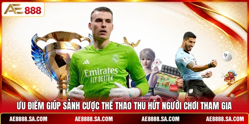 Ưu điểm giúp sảnh cược thể thao thu hút người chơi tham gia